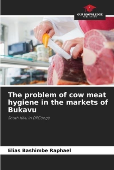 Cover for Elias Bashimbe Raphael · The problem of cow meat hygiene in the markets of Bukavu (Paperback Book) (2021)