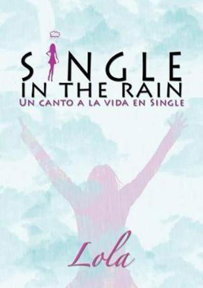 Single in the rain (Un canto a la vida en single) - Lola - Libros - Bubok Publishing S.L. - 9788468632704 - 14 de febrero de 2013