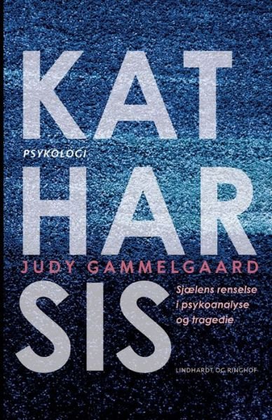 Cover for Judy Gammelgaard · Katharsis. Sjælens renselse i psykoanalyse og tragedie (Sewn Spine Book) [1st edition] (2022)