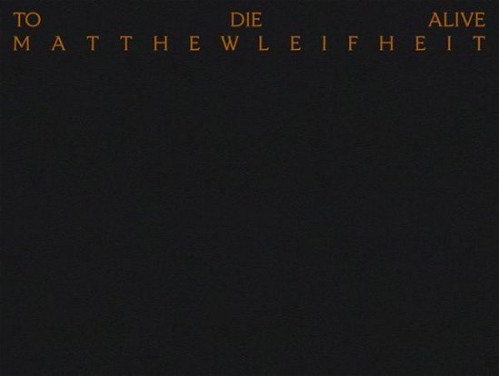 Cover for Matthew Leifheit: To Die Alive (Hardcover Book) (2022)