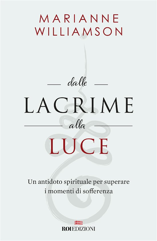 Cover for Marianne Williamson · Dalle Lacrime Alla Luce. Un Antidoto Spirituale Per Superare I Momenti Di Sofferenza (Bok)