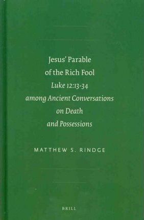 Cover for Matthew S. Rindge · Jesus' Parable of the Rich Fool: Luke 12:13-34 Among Ancient Conversations on Death and Possessions (Sbl - Early Christianity and Its Literature) (Hardcover Book) (2011)