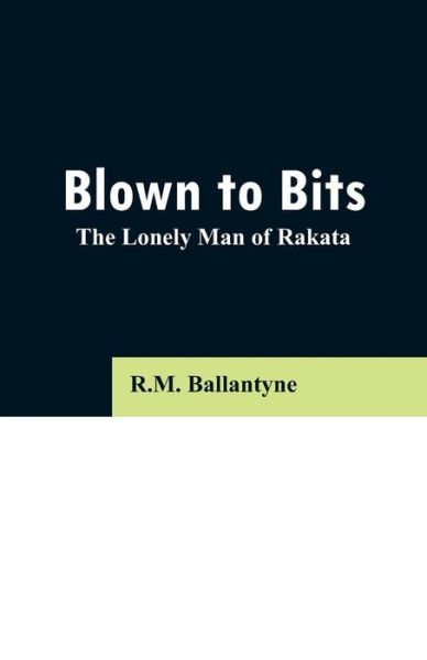 Blown to Bits - Robert Michael Ballantyne - Books - Alpha Edition - 9789353296704 - February 13, 2019