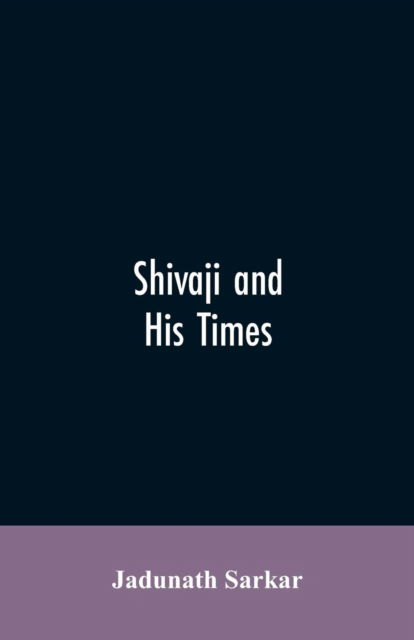 Shivaji and His Times - Jadunath Sarkar - Książki - Alpha Edition - 9789353605704 - 30 marca 2019