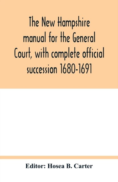The New Hampshire manual for the General Court, with complete official succession 1680-1691 - Hosea B Carter - Bøger - Alpha Edition - 9789354017704 - 9. maj 2020