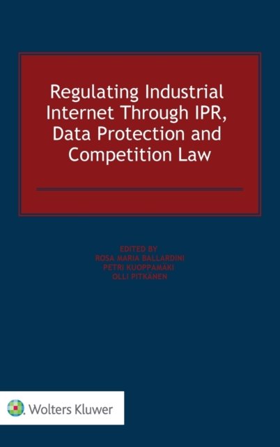 Rosa Maria Ballardini · Regulating Industrial Internet Through IPR, Data Protection and Competition Law (Hardcover Book) (2019)