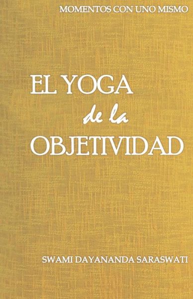 Cover for Swami Dayananda Saraswati · El yoga de la objetividad (Paperback Book) (2019)