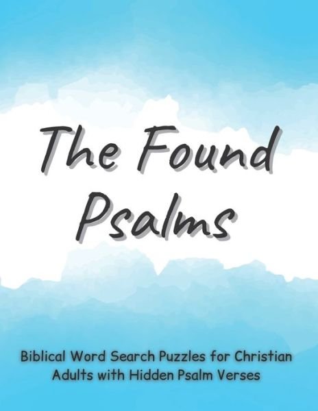 Cover for Create Calm · The Found Psalms: Biblical Word Search Puzzles for Christian Adults with Hidden Psalm Verses, Check on the Bible Knowledge for Women &amp; Men (100 Challenging Spiritual Exercises) (Paperback Book) (2021)