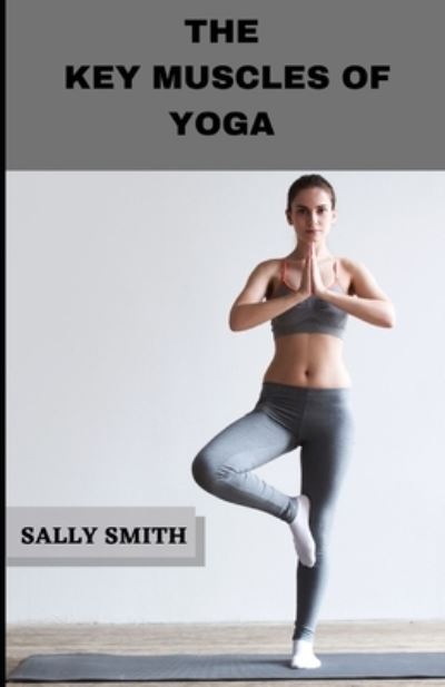 Cover for Sally Smith · The Key Muscles of Yoga: A Scientific guide to understanding the practice of hatha yoga (Paperback Book) (2021)