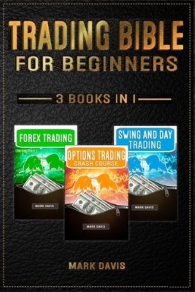 Cover for Mark Davis · Trading Bible For Beginners - 3 books in 1: Forex Trading + Options Trading Crash Course + Swing and Day Trading. Learn Powerful Strategies to Start Creating your Financial Freedom Today (Paperback Book) (2020)