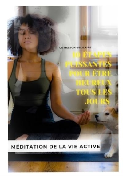 Cover for Nelson Belizaire · 10 Etapes Puissantes Pour Etre Heureux Tous Les Jours: Meditation de la Vie Active (Paperback Bog) (2020)