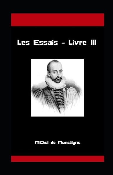 Cover for Michel Montaigne · Les Essais - Livre III Michel de Montaigne illustree (Paperback Book) (2021)