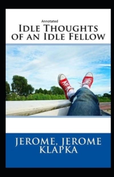 Idle Thoughts of an Idle Fellow Annotated - Jerome Klapka Jerome - Books - Independently Published - 9798709253704 - February 14, 2021