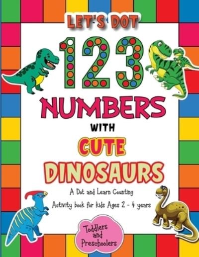 Let's Dot the 123 Numbers with Cute Dinosaurs - A Dot and Learn Counting Activity book for kids Ages 2 - 4 years: Cute Dinosaurs Dot Markers Activity & Coloring Book For Toddlers & Preschoolers - Barfee Coloring House - Bücher - Independently Published - 9798718936704 - 8. März 2021