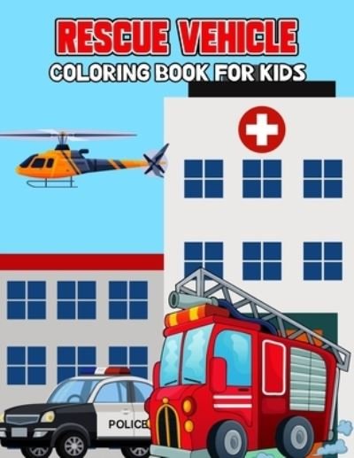 Cover for Pixelart Studio · Rescue Vehicle Coloring Book for Kids: Creative, Fun and Unique Ambulance, Fire Truck, Police car Coloring Activity Book for Beginner, Toddler, Preschooler &amp; Kids - Ages 4-8 (Paperback Book) (2021)