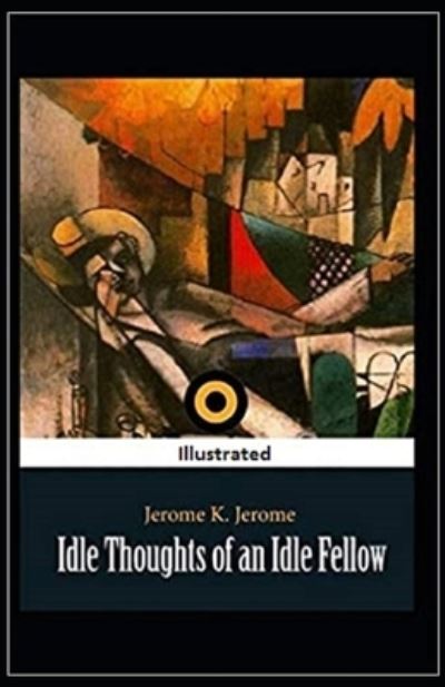 Cover for Jerome K Jerome · Idle Thoughts of an Idle Fellow Illustrated (Paperback Bog) (2021)