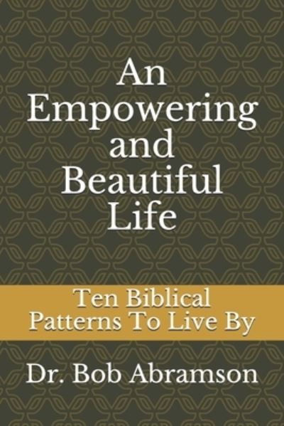 Cover for Bob Abramson · An Empowering and Beautiful Life: Ten Biblical Patterns To Live By (Paperback Book) (2021)