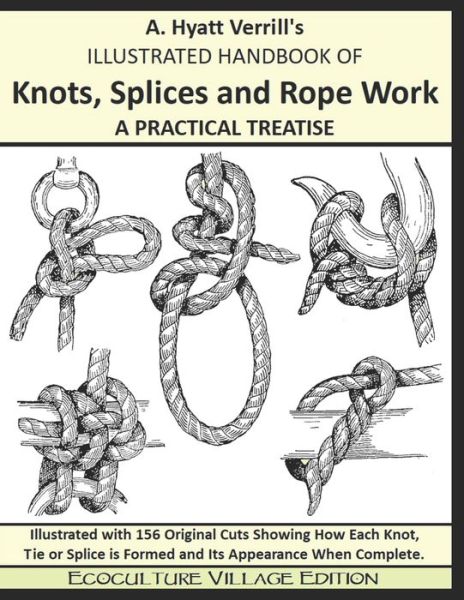 A. Hyatt Verrill's ILLUSTRATED HANDBOOK OF Knots, Splices and Rope Work A PRACTICAL TREATISE - A Hyatt Verrill - Książki - Independently Published - 9798735261704 - 8 kwietnia 2021