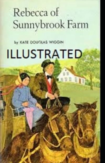 Rebecca of Sunnybrook Farm Illustrated - Kate Douglas Wiggin - Books - Independently Published - 9798736730704 - April 12, 2021