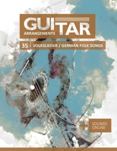 Guitar Arrangements - 35 Volkslieder / german Folk songs: + Sounds online - Bettina Schipp - Livres - Independently Published - 9798794709704 - 2 janvier 2022