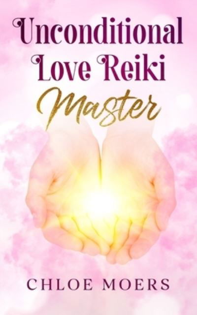 Cover for Chloe Moers · Unconditional Love Reiki Master: Level 3 - Unconditional Love Reiki (Paperback Book) (2022)