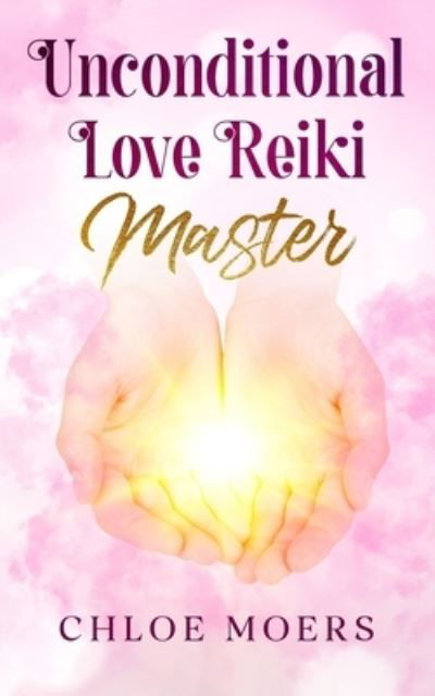 Unconditional Love Reiki Master: Level 3 - Unconditional Love Reiki - Chloe Moers - Książki - Independently Published - 9798844059704 - 4 sierpnia 2022