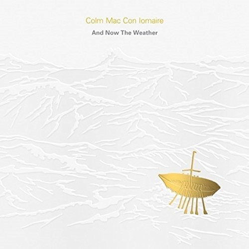 And Now the Weather - Agus Anois an Aimsir - Colm Mac Con Iomaire - Musiikki - CADIZ -PLATEAU - 0634158432705 - perjantai 23. maaliskuuta 2018