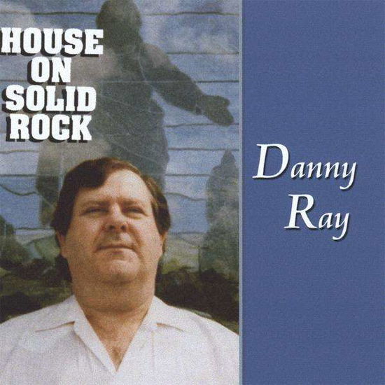 House on Solid Rock - Danny Ray - Musiikki - D-B Recording Studio - 0634479937705 - sunnuntai 9. marraskuuta 2008