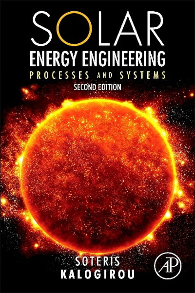 Solar Energy Engineering: Processes and Systems - Kalogirou, Soteris A. (Professor at the Department of Mechanical Engineering and Materials Sciences and Engineeringof the Cyprus University of Technology, Limassol, Cyprus) - Books - Elsevier Science Publishing Co Inc - 9780123972705 - November 14, 2013
