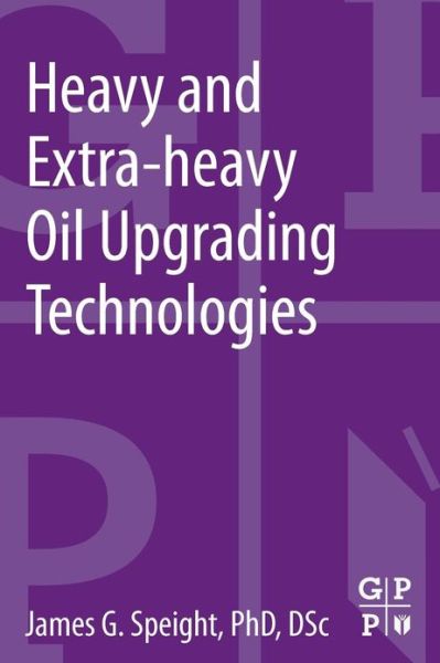 Heavy and Extra-heavy Oil Upgrading Technologies - Speight, James G. (Editor, Petroleum Science and Technology (formerly Fuel Science and Technology International) and editor of the journal, Energy Sources. Dr. Speight is also Adjunct Professor of Chemical and Fuels Engineering at the University of Utah.) - Livros - Elsevier Science & Technology - 9780124045705 - 9 de maio de 2013
