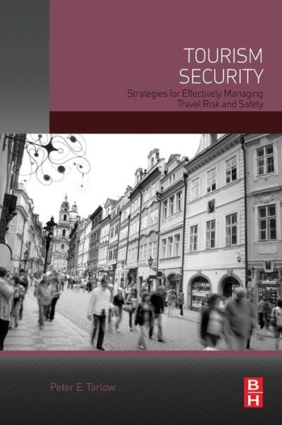 Cover for Tarlow, Peter, Ph.D. in Sociology, Texas A&amp;M University (President and founder, Tourism &amp; More) · Tourism Security: Strategies for Effectively Managing Travel Risk and Safety (Paperback Book) (2014)