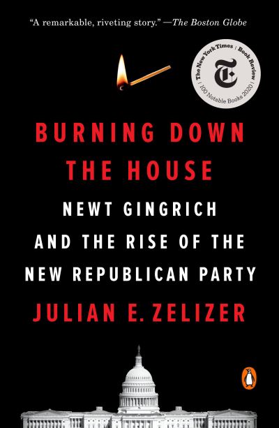 Cover for Julian E. Zelizer · Burning Down the House: Newt Gingrich and the Rise of the New Republican Party (Taschenbuch) (2021)