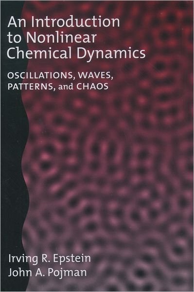 Cover for Epstein, Irving R. (Helena Rubinstein Professor of Chemistry; Provost, Helena Rubinstein Professor of Chemistry; Provost, Brandeis University) · An Introduction to Nonlinear Chemical Dynamics: Oscillations, Waves, Patterns, and Chaos - Topics in Physical Chemistry (Gebundenes Buch) (1998)