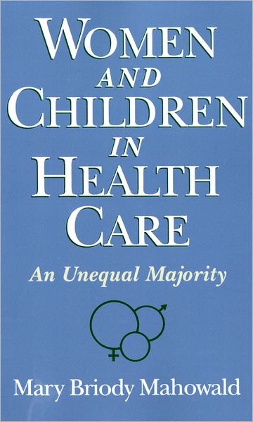 Cover for Mahowald, Mary Briody (Professor of Obstetrics and Gynaecology, Professor of Obstetrics and Gynaecology, University of Chicago) · Women and Children in Health Care: An Unequal Majority (Paperback Bog) (1996)