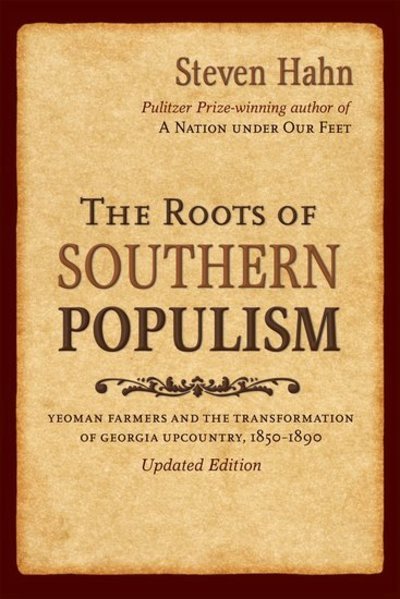 Cover for Hahn, Steven (Roy F. and Jeannette P. Nichols Professor of History, Roy F. and Jeannette P. Nichols Professor of History, University of Pennsylvania) · The Roots of Southern Populism: Yeoman Farmers and the Transformation of the Georgia Upcountry, 1850-1890 (Pocketbok) [Updated edition] (2006)