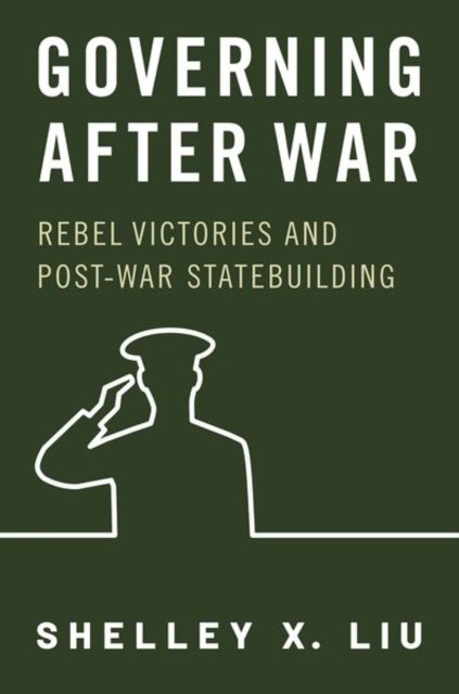 Cover for Liu, Shelley X. (Assistant Professor, Assistant Professor, Duke University) · Governing After War: Rebel Victories and Post-war Statebuilding (Hardcover bog) (2024)
