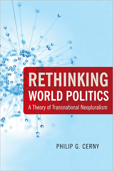 Cover for Cerny, Philip G. (Professor of Global Political Economy, Professor of Global Political Economy, Rutgers University, Newark) · Rethinking World Politics: A Theory of Transnational Neopluralism (Paperback Book) (2010)