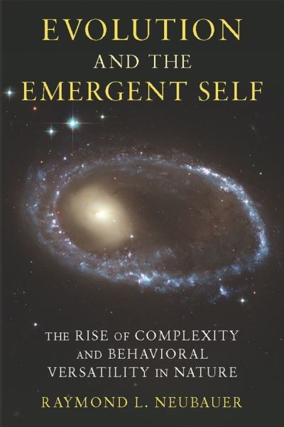 Cover for Raymond L. Neubauer · Evolution and the Emergent Self: The Rise of Complexity and Behavioral Versatility in Nature (Hardcover Book) (2011)