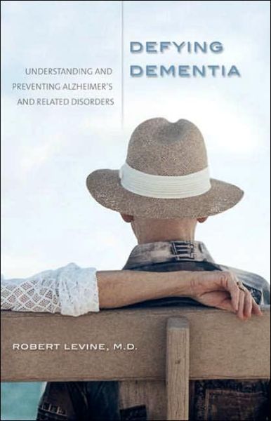 Cover for Levine, Robert Arthur, MD · Defying Dementia: Understanding and Preventing Alzheimer's and Related Disorders (Hardcover Book) (2006)