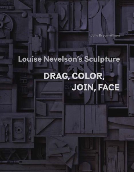 Cover for Julia Bryan-Wilson · Louise Nevelson's Sculpture: Drag, Color, Join, Face (Paperback Book) (2023)