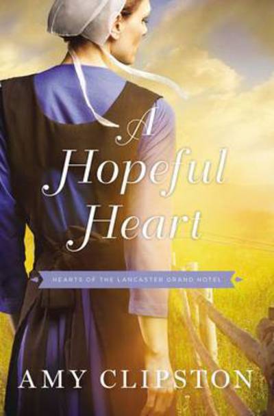 A Hopeful Heart - Hearts of the Lancaster Grand Hotel - Amy Clipston - Kirjat - Zondervan - 9780310350705 - torstai 27. heinäkuuta 2017