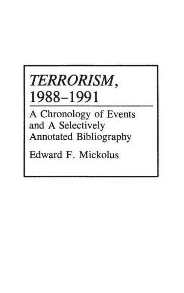 Cover for Edward F. Mickolus · Terrorism, 1988-1991: A Chronology of Events and a Selectively Annotated Bibliography - Bibliographies and Indexes in Military Studies (Hardcover Book) (1993)