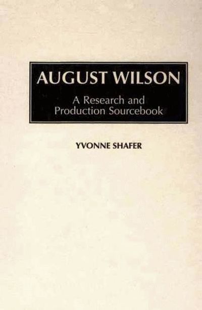 Cover for Yvonne Shafer · August Wilson: A Research and Production Sourcebook - Modern Dramatists Research and Production Sourcebooks (Hardcover Book) [Annotated edition] (1998)