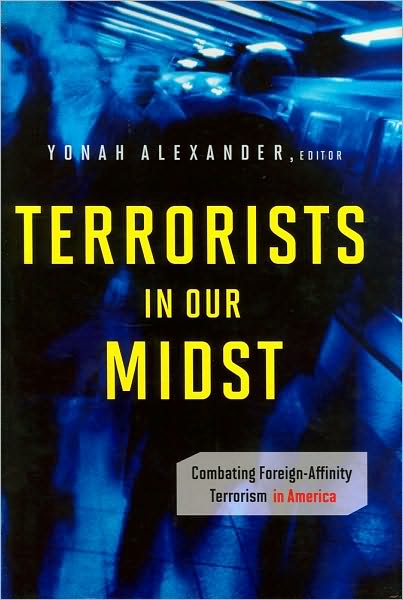 Terrorists in Our Midst: Combating Foreign-Affinity Terrorism in America - Praeger Security International - Yonah Alexander - Books - Bloomsbury Publishing Plc - 9780313375705 - April 30, 2010
