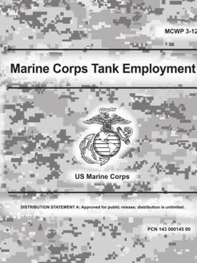 Marine Corps Tank Employment (MCWP 3-12) - Us Marine Corps - Books - Lulu.com - 9780359014705 - August 9, 2018
