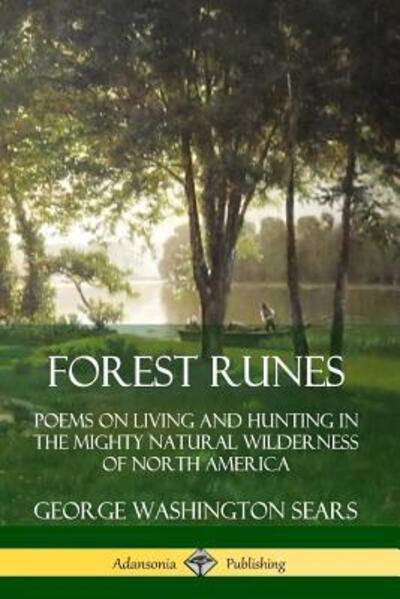 Cover for George Washington Sears · Forest Runes: Poems on Living and Hunting in the Mighty Natural Wilderness of North America (Paperback Book) (2019)