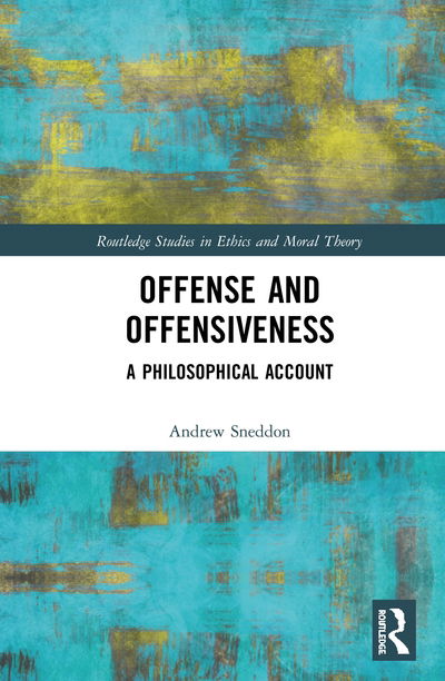 Cover for Sneddon, Andrew (University of Ottawa, Canada) · Offense and Offensiveness: A Philosophical Account - Routledge Studies in Ethics and Moral Theory (Hardcover Book) (2020)