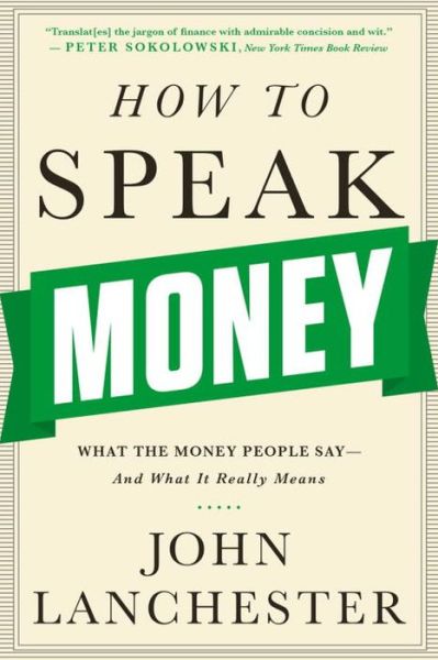 How to Speak Money - What the Money People Say-and What It Really Means - John Lanchester - Livros -  - 9780393351705 - 26 de outubro de 2015