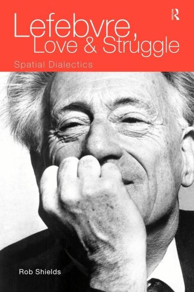 Lefebvre, Love and Struggle: Spatial Dialectics - Rob Shields - Books - Taylor & Francis Ltd - 9780415093705 - December 10, 1998