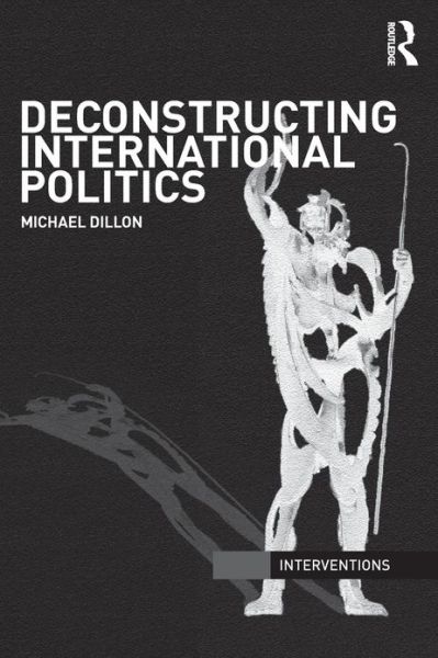 Cover for Dillon, Michael (University of Lancaster, UK) · Deconstructing International Politics - Interventions (Pocketbok) (2012)